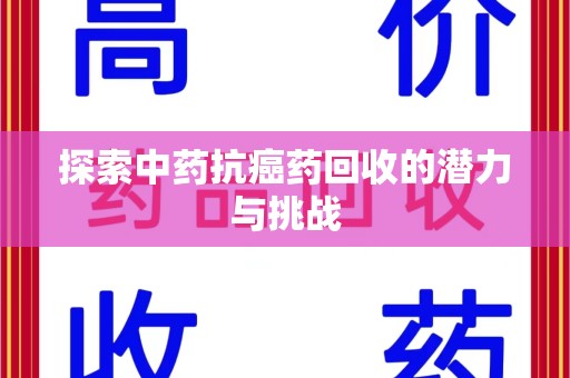 菏泽探索中药抗癌药回收的潜力与挑战