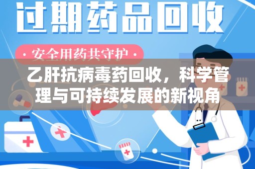 菏泽乙肝抗病毒药回收，科学管理与可持续发展的新视角