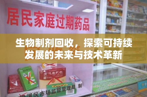 菏泽生物制剂回收，探索可持续发展的未来与技术革新