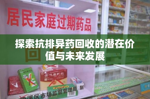 菏泽探索抗排异药回收的潜在价值与未来发展