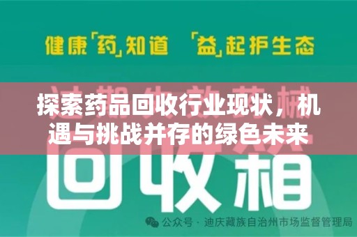 菏泽探索药品回收行业现状，机遇与挑战并存的绿色未来