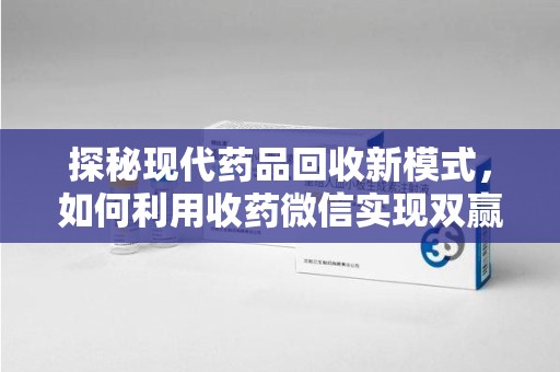 菏泽探秘现代药品回收新模式，如何利用收药微信实现双赢？