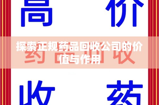 菏泽探索正规药品回收公司的价值与作用