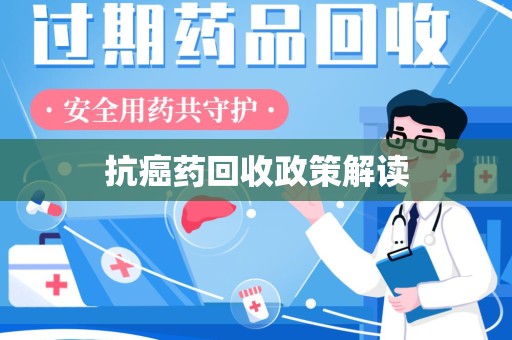 菏泽抗癌药回收政策解读