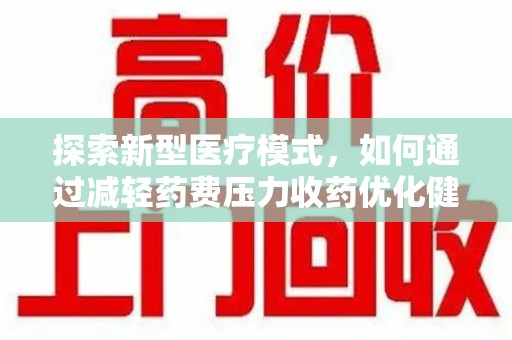 菏泽探索新型医疗模式，如何通过减轻药费压力收药优化健康保障体系