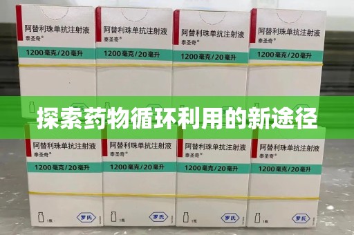 菏泽探索药物循环利用的新途径