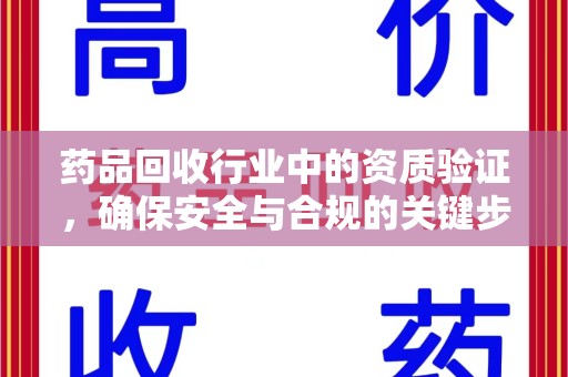 菏泽药品回收行业中的资质验证，确保安全与合规的关键步骤