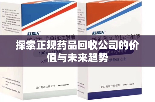 菏泽探索正规药品回收公司的价值与未来趋势