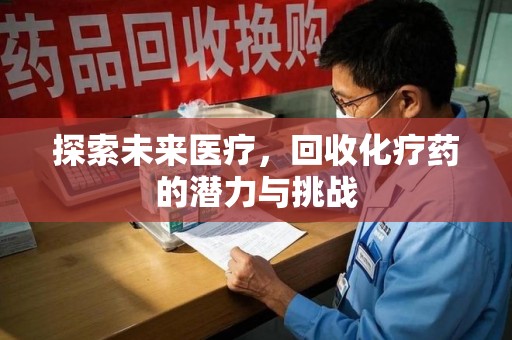 菏泽探索未来医疗，回收化疗药的潜力与挑战