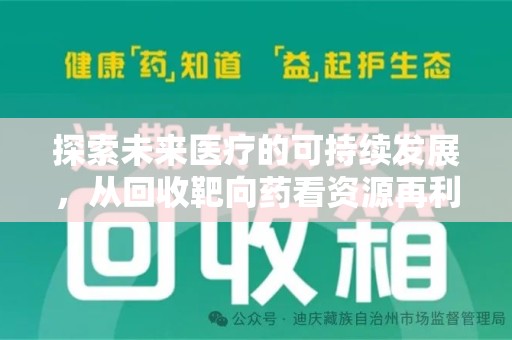 菏泽探索未来医疗的可持续发展，从回收靶向药看资源再利用的重要性