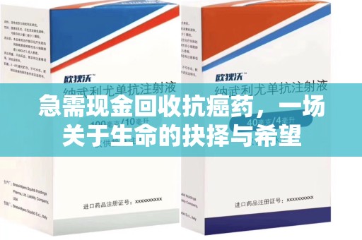 菏泽急需现金回收抗癌药，一场关于生命的抉择与希望
