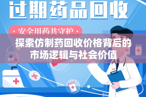 菏泽探索仿制药回收价格背后的市场逻辑与社会价值