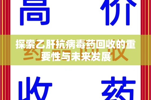 菏泽探索乙肝抗病毒药回收的重要性与未来发展