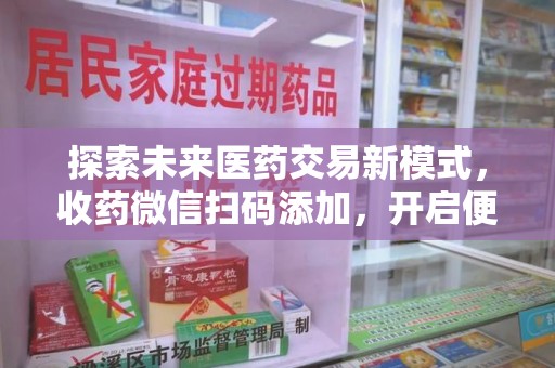 菏泽探索未来医药交易新模式，收药微信扫码添加，开启便捷新体验