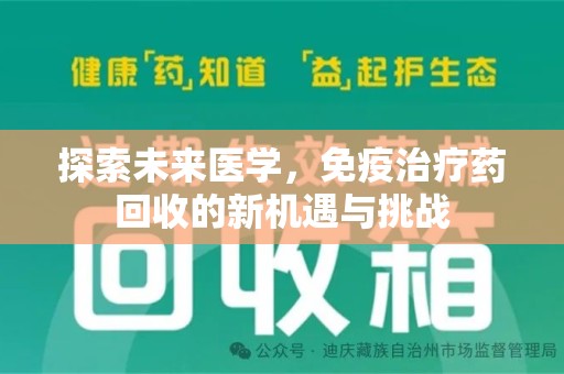 菏泽探索未来医学，免疫治疗药回收的新机遇与挑战