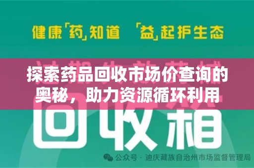 菏泽探索药品回收市场价查询的奥秘，助力资源循环利用