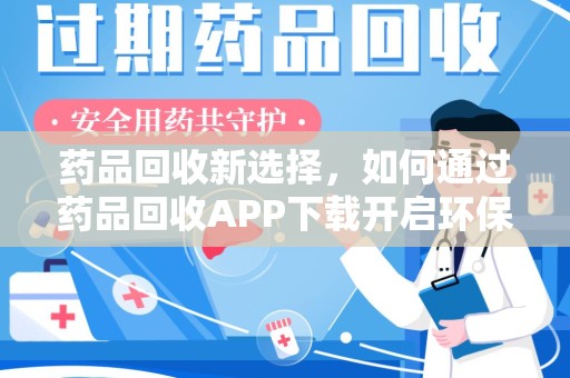 菏泽药品回收新选择，如何通过药品回收APP下载开启环保生活