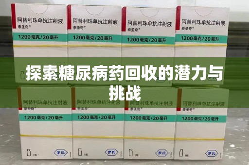 菏泽探索糖尿病药回收的潜力与挑战