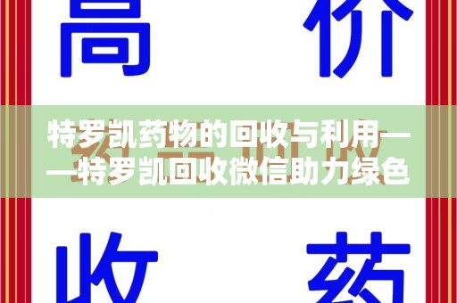 菏泽特罗凯药物的回收与利用——特罗凯回收微信助力绿色医疗新风尚