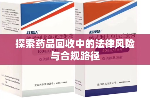 菏泽探索药品回收中的法律风险与合规路径
