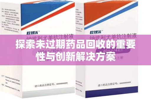 菏泽探索未过期药品回收的重要性与创新解决方案