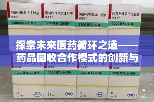 菏泽探索未来医药循环之道——药品回收合作模式的创新与实践