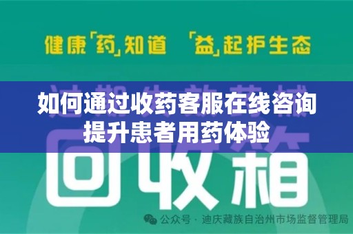 菏泽如何通过收药客服在线咨询提升患者用药体验