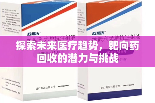 菏泽探索未来医疗趋势，靶向药回收的潜力与挑战