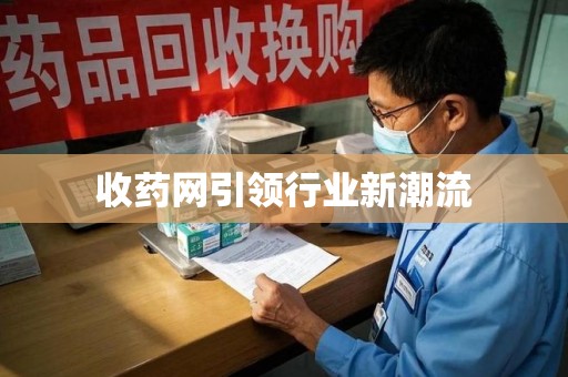 菏泽收药网引领行业新潮流