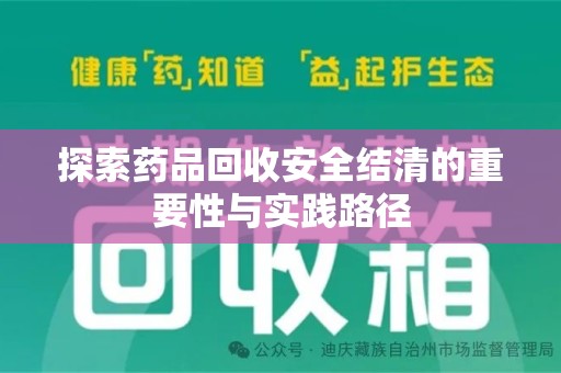 菏泽探索药品回收安全结清的重要性与实践路径