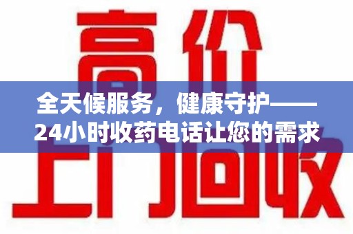 菏泽全天候服务，健康守护——24小时收药电话让您的需求随时被满足