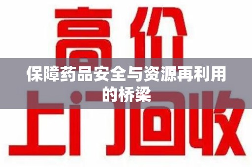 菏泽保障药品安全与资源再利用的桥梁