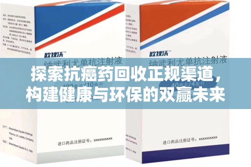 菏泽探索抗癌药回收正规渠道，构建健康与环保的双赢未来