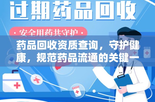 菏泽药品回收资质查询，守护健康，规范药品流通的关键一步