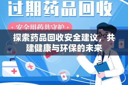 菏泽探索药品回收安全建议，共建健康与环保的未来
