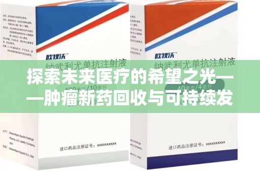 菏泽探索未来医疗的希望之光——肿瘤新药回收与可持续发展的创新之路
