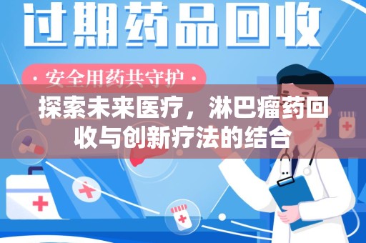 菏泽探索未来医疗，淋巴瘤药回收与创新疗法的结合