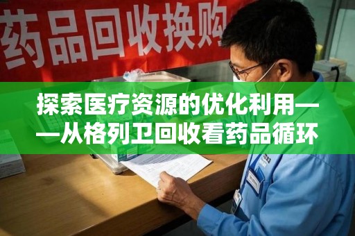 菏泽探索医疗资源的优化利用——从格列卫回收看药品循环的新路径