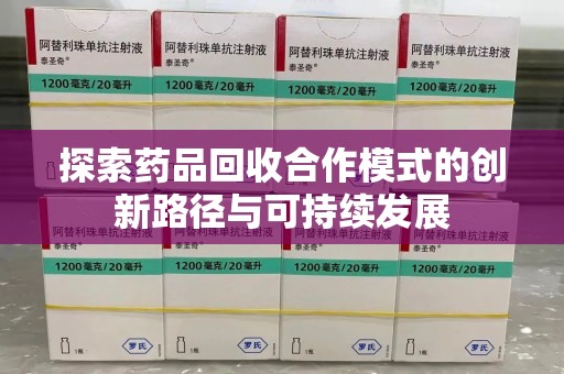 菏泽探索药品回收合作模式的创新路径与可持续发展