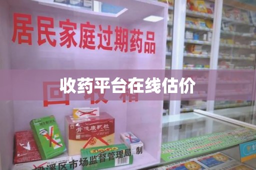 菏泽收药平台在线估价