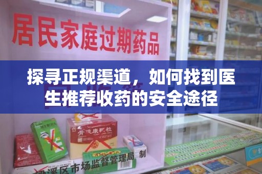 菏泽探寻正规渠道，如何找到医生推荐收药的安全途径