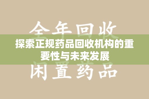 菏泽探索正规药品回收机构的重要性与未来发展