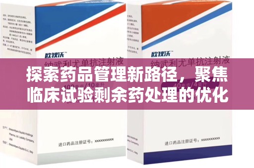菏泽探索药品管理新路径，聚焦临床试验剩余药处理的优化策略