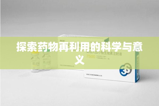 菏泽探索药物再利用的科学与意义