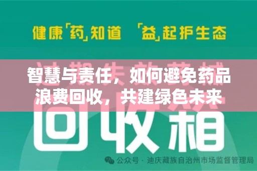 菏泽智慧与责任，如何避免药品浪费回收，共建绿色未来