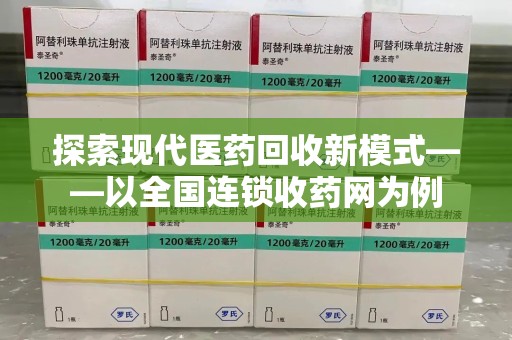 菏泽探索现代医药回收新模式——以全国连锁收药网为例