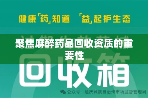 菏泽聚焦麻醉药品回收资质的重要性