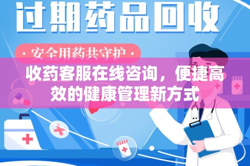 菏泽收药客服在线咨询，便捷高效的健康管理新方式