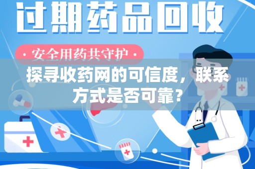 菏泽探寻收药网的可信度，联系方式是否可靠？