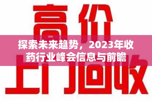 菏泽探索未来趋势，2023年收药行业峰会信息与前瞻